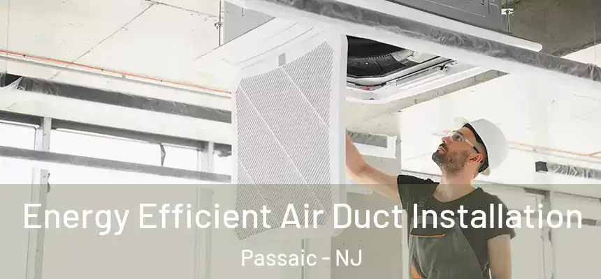  Energy Efficient Air Duct Installation Passaic - NJ